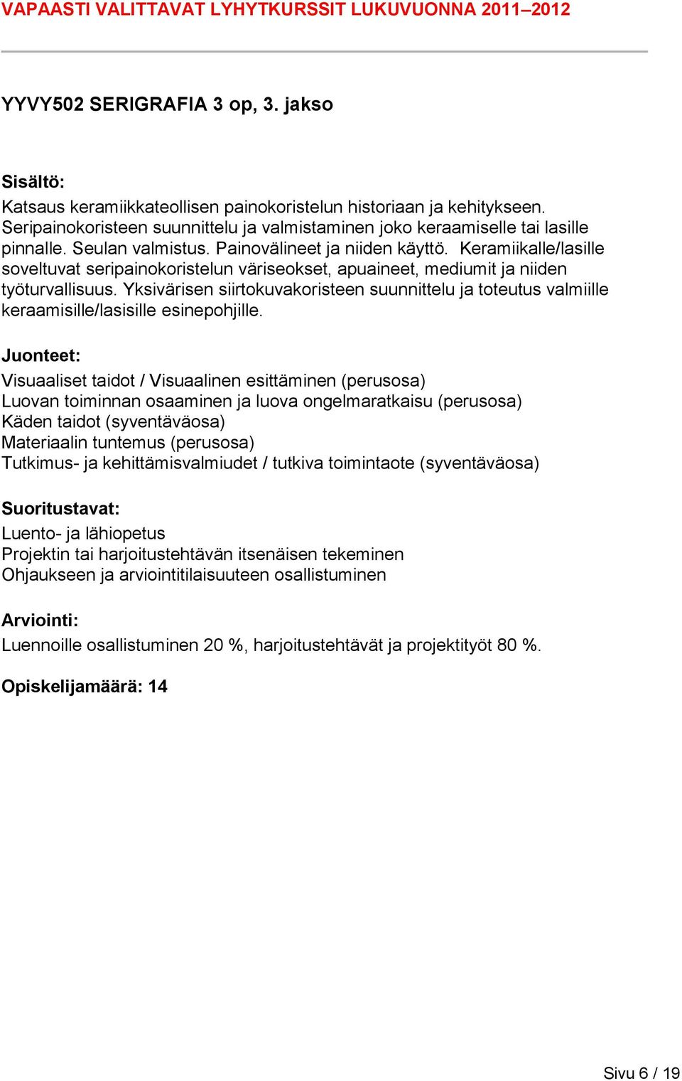 Yksivärisen siirtokuvakoristeen suunnittelu ja toteutus valmiille keraamisille/lasisille esinepohjille.