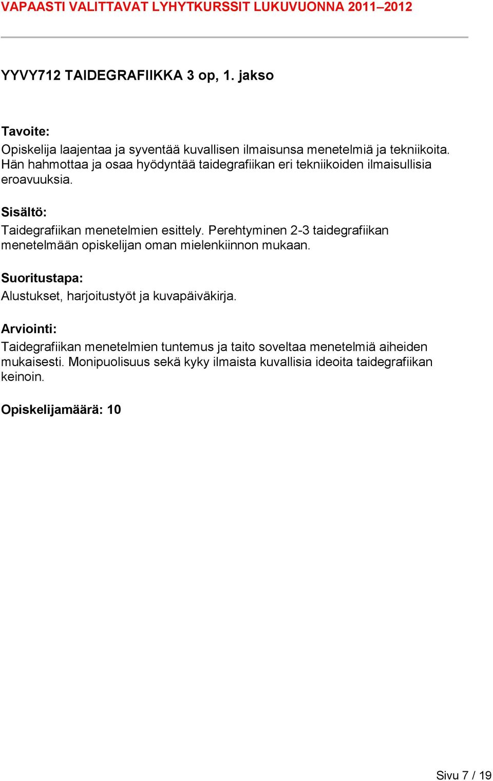 Perehtyminen 2-3 taidegrafiikan menetelmään opiskelijan oman mielenkiinnon mukaan. Alustukset, harjoitustyöt ja kuvapäiväkirja.