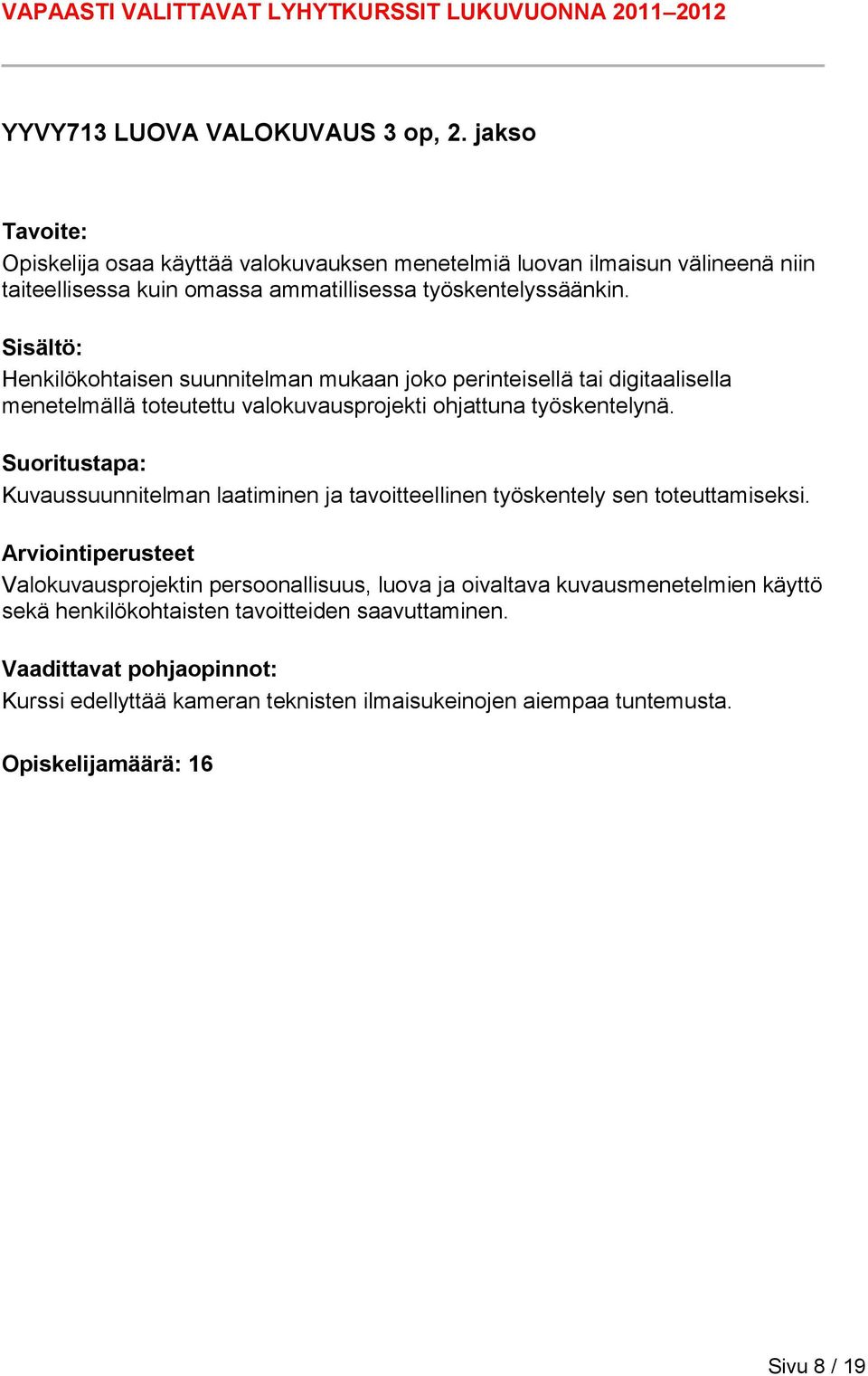 Henkilökohtaisen suunnitelman mukaan joko perinteisellä tai digitaalisella menetelmällä toteutettu valokuvausprojekti ohjattuna työskentelynä.