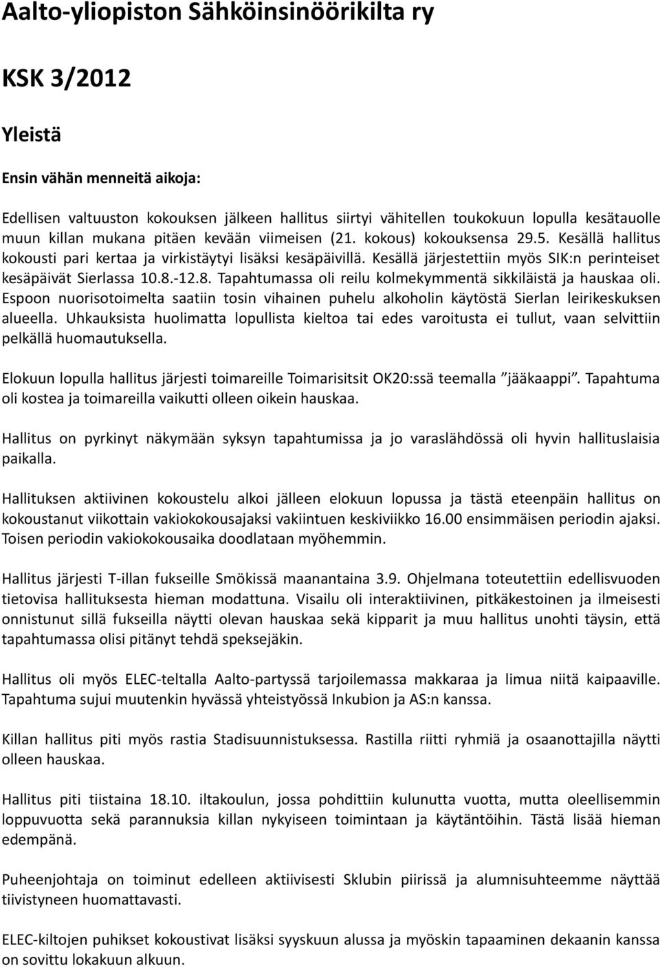 Kesällä järjestettiin myös SIK:n perinteiset kesäpäivät Sierlassa 10.8.-12.8. Tapahtumassa oli reilu kolmekymmentä sikkiläistä ja hauskaa oli.