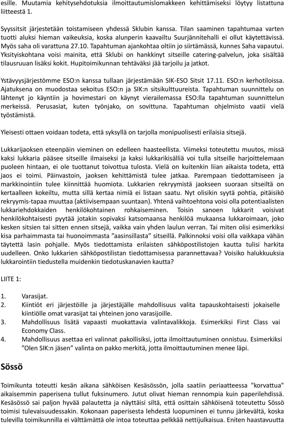 Tapahtuman ajankohtaa oltiin jo siirtämässä, kunnes Saha vapautui. Yksityiskohtana voisi mainita, että Sklubi on hankkinyt sitseille catering-palvelun, joka sisältää tilausruuan lisäksi kokit.