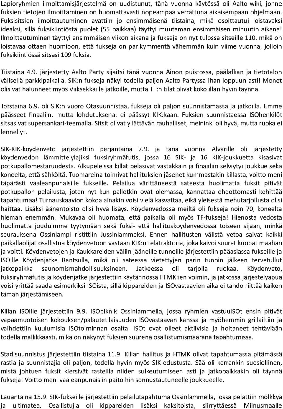 Ilmoittautuminen täyttyi ensimmäisen viikon aikana ja fukseja on nyt tulossa sitseille 110, mikä on loistavaa ottaen huomioon, että fukseja on parikymmentä vähemmän kuin viime vuonna, jolloin