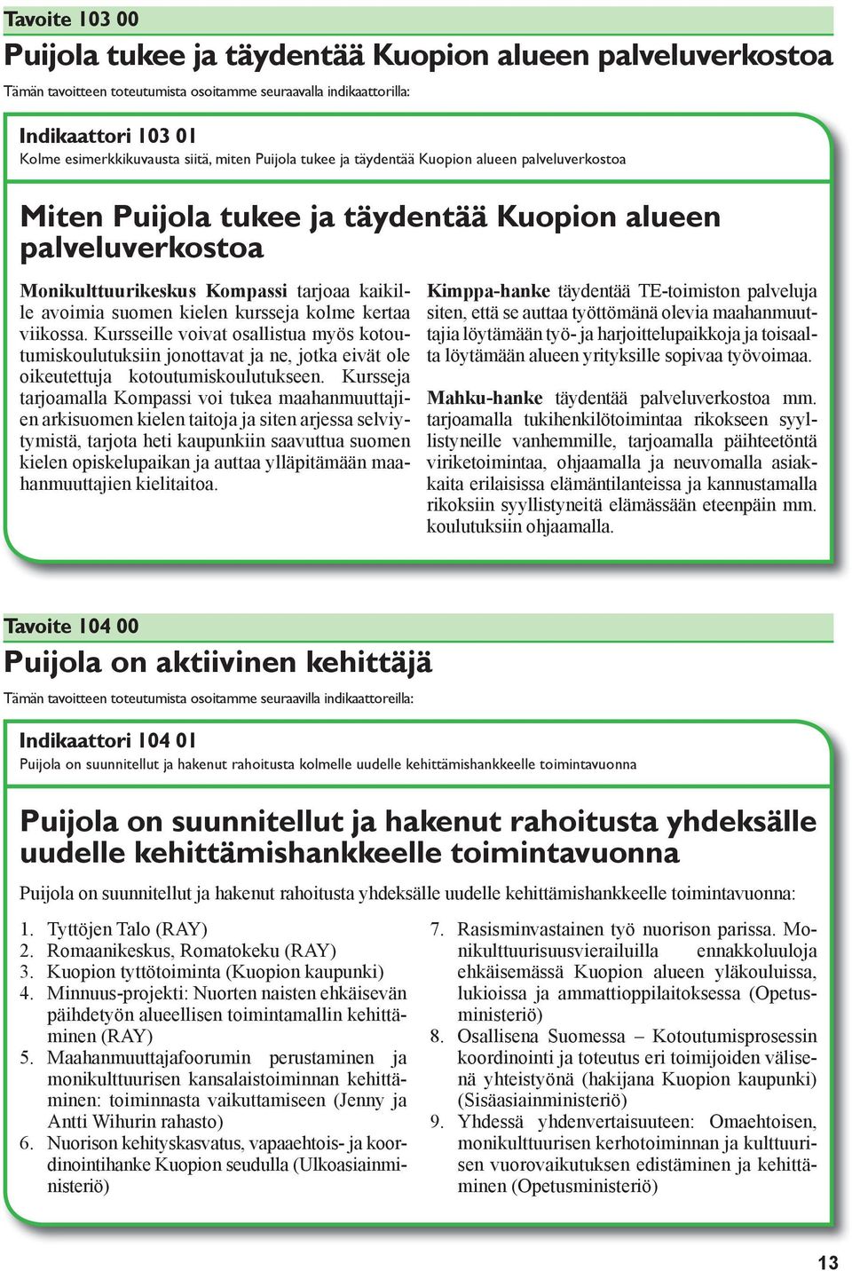 viikossa. Kursseille voivat osallistua myös kotoutumiskoulutuksiin jonottavat ja ne, jotka eivät ole oikeutettuja kotoutumiskoulutukseen.