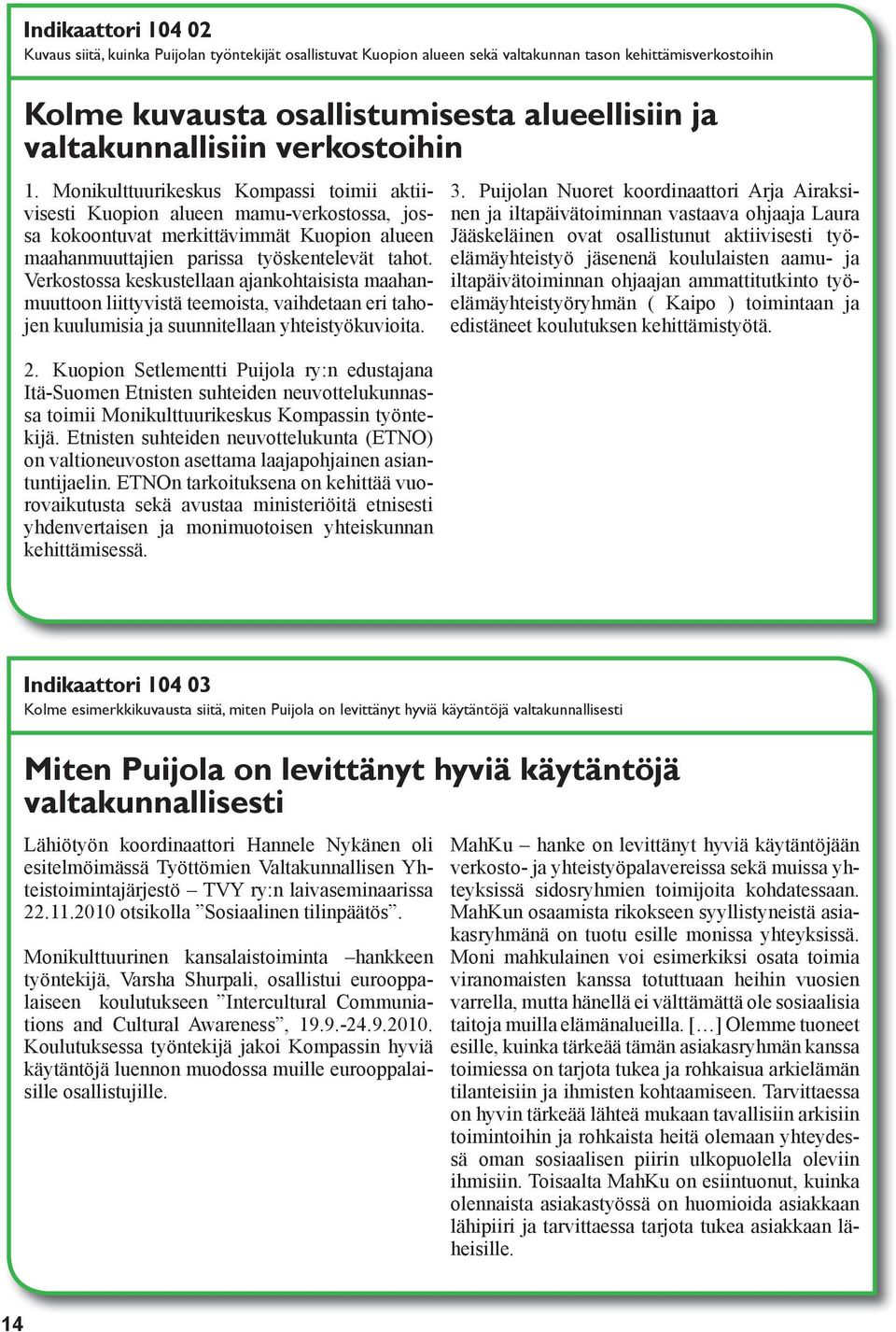 Verkostossa keskustellaan ajankohtaisista maahanmuuttoon liittyvistä teemoista, vaihdetaan eri tahojen kuulumisia ja suunnitellaan yhteistyökuvioita. 2.