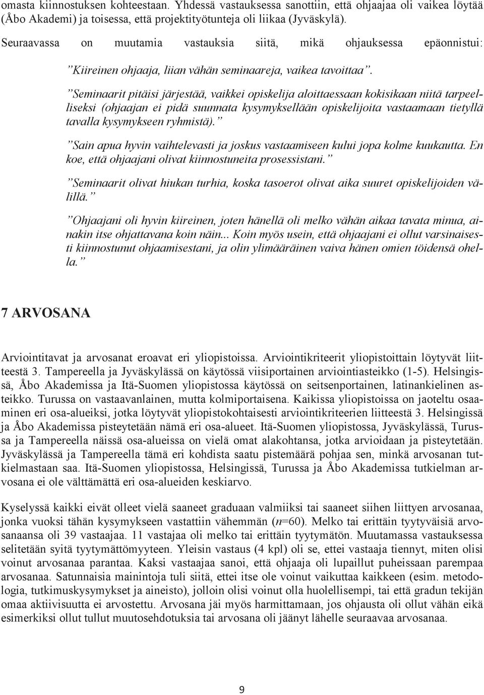 Seminaarit pitäisi järjestää, vaikkei opiskelija aloittaessaan kokisikaan niitä tarpeelliseksi (ohjaajan ei pidä suunnata kysymyksellään opiskelijoita vastaamaan tietyllä tavalla kysymykseen