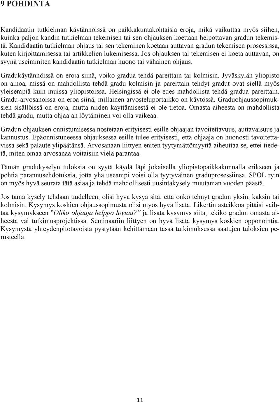 Jos ohjauksen tai tekemisen ei koeta auttavan, on syynä useimmiten kandidaatin tutkielman huono tai vähäinen ohjaus. Gradukäytännöissä on eroja siinä, voiko gradua tehdä pareittain tai kolmisin.