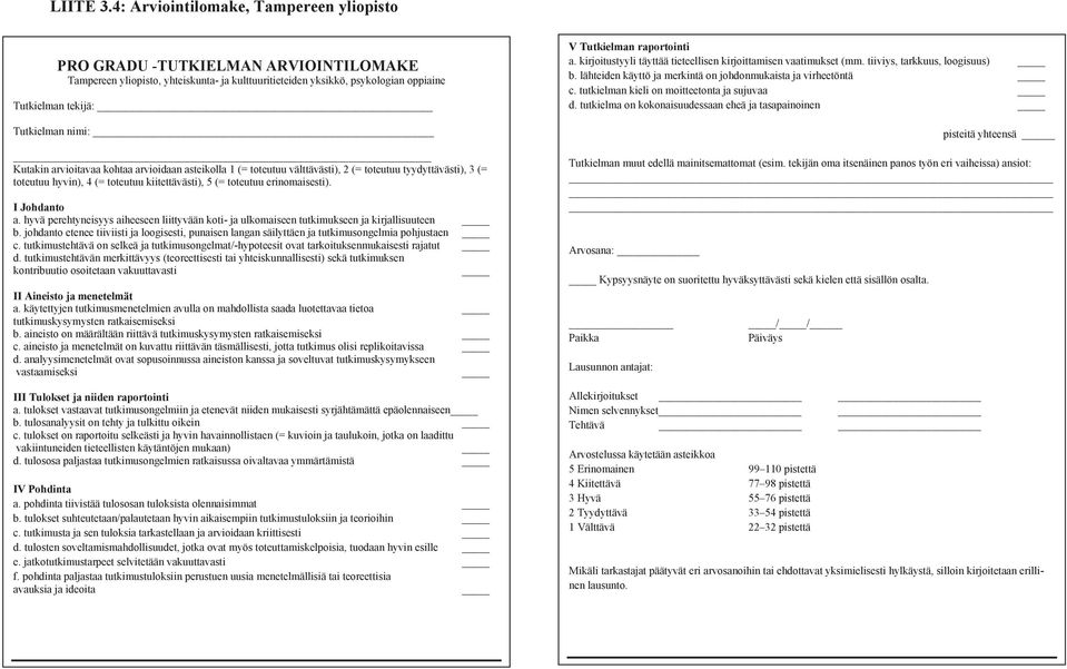 Kutakin arvioitavaa kohtaa arvioidaan asteikolla 1 (= toteutuu välttävästi), 2 (= toteutuu tyydyttävästi), 3 (= toteutuu hyvin), 4 (= toteutuu kiitettävästi), 5 (= toteutuu erinomaisesti).
