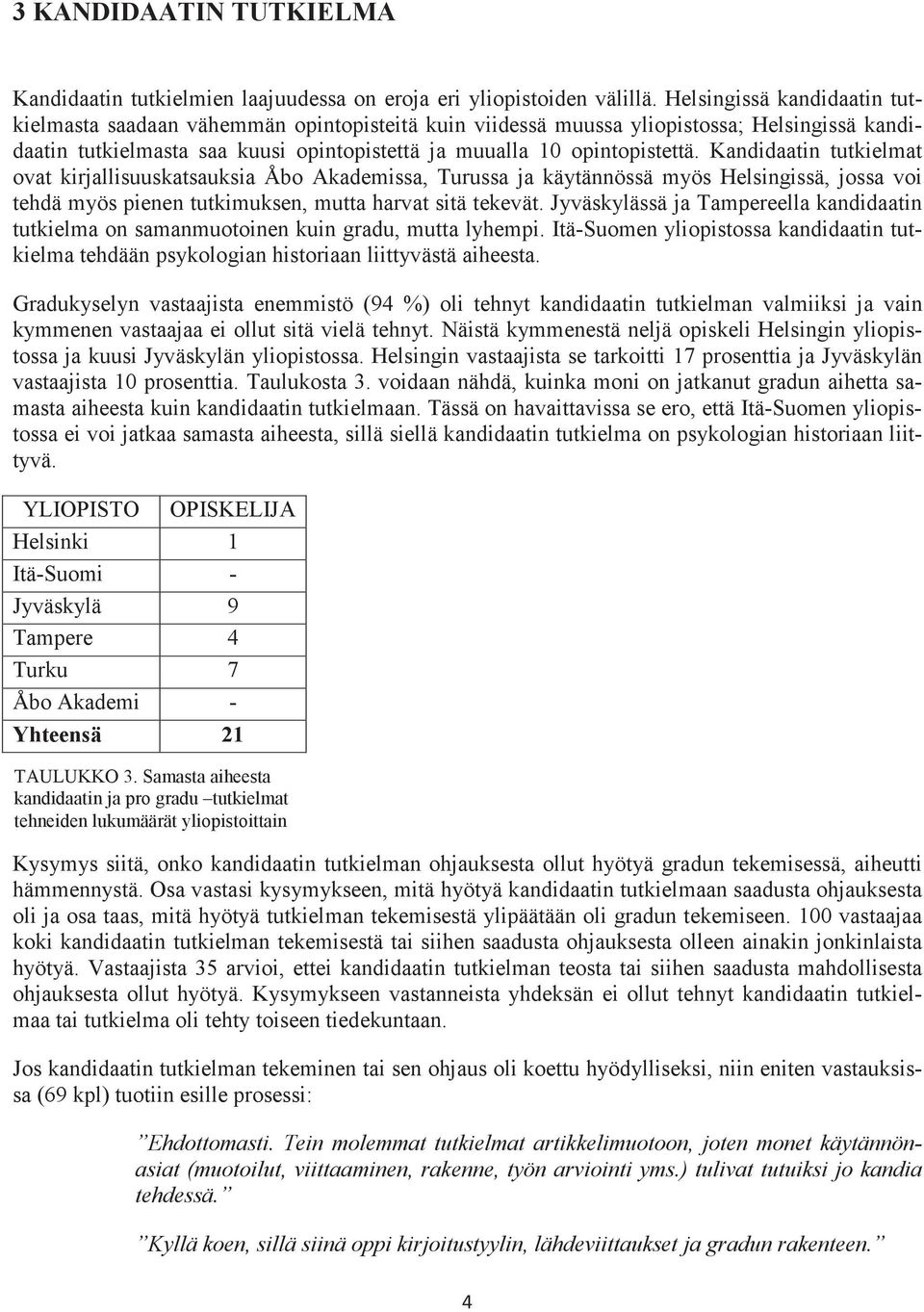 Kandidaatin tutkielmat ovat kirjallisuuskatsauksia Åbo Akademissa, Turussa ja käytännössä myös Helsingissä, jossa voi tehdä myös pienen tutkimuksen, mutta harvat sitä tekevät.