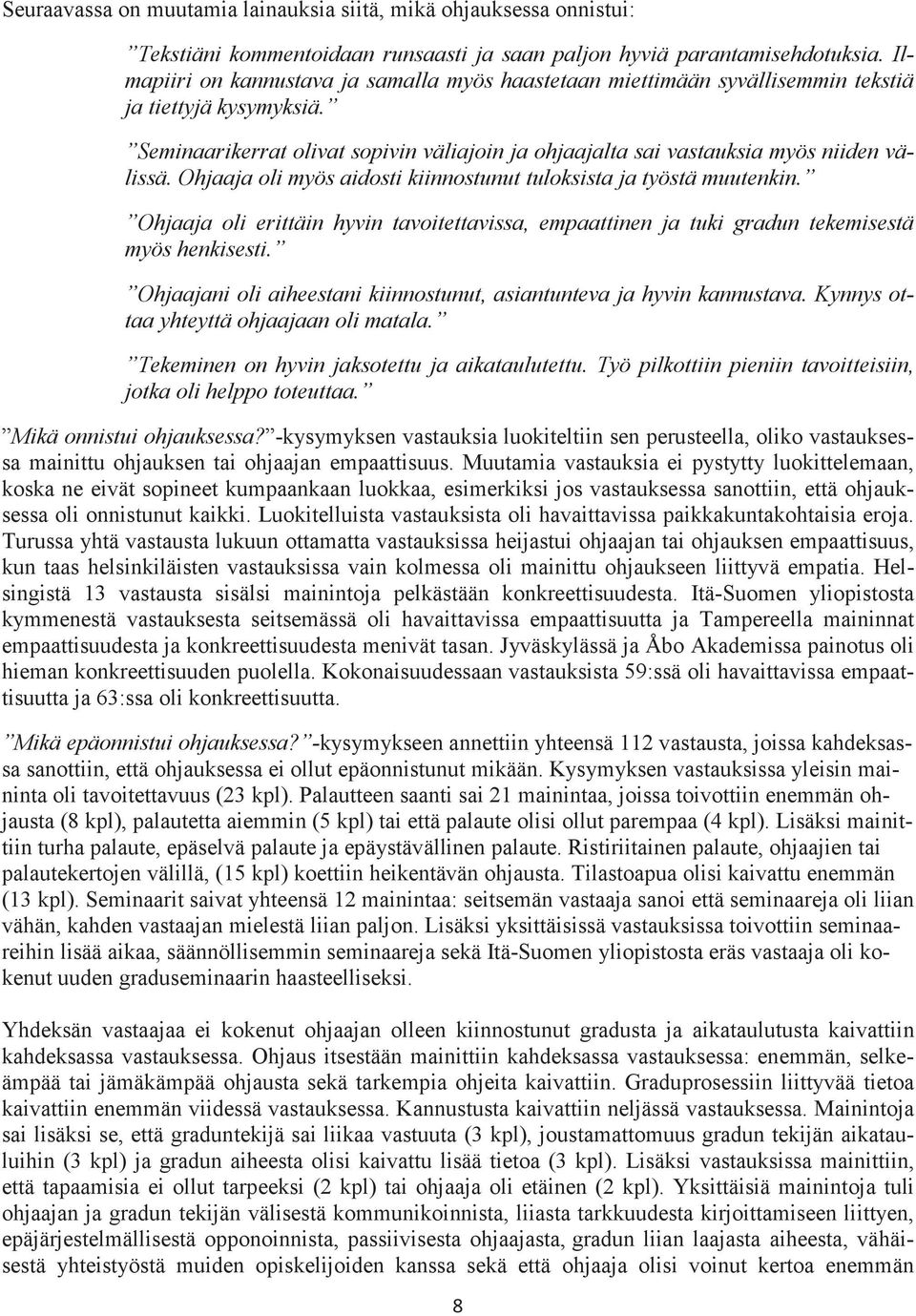 Ohjaaja oli myös aidosti kiinnostunut tuloksista ja työstä muutenkin. Ohjaaja oli erittäin hyvin tavoitettavissa, empaattinen ja tuki gradun tekemisestä myös henkisesti.