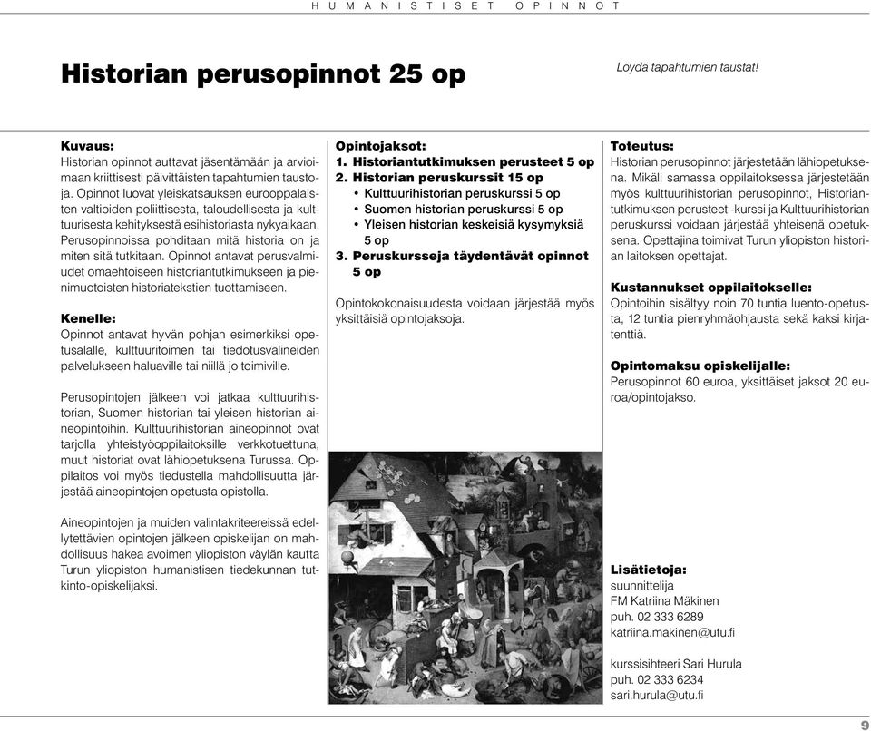 Perusopinnoissa pohditaan mitä historia on ja miten sitä tutkitaan. Opinnot antavat perusvalmiudet omaehtoiseen historiantutkimukseen ja pienimuotoisten historiatekstien tuottamiseen.