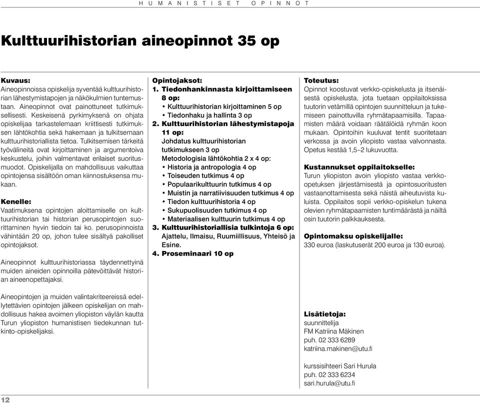 Keskeisenä pyrkimyksenä on ohjata opiskelijaa tarkastelemaan kriittisesti tutkimuksen lähtökohtia sekä hakemaan ja tulkitsemaan kulttuurihistoriallista tietoa.