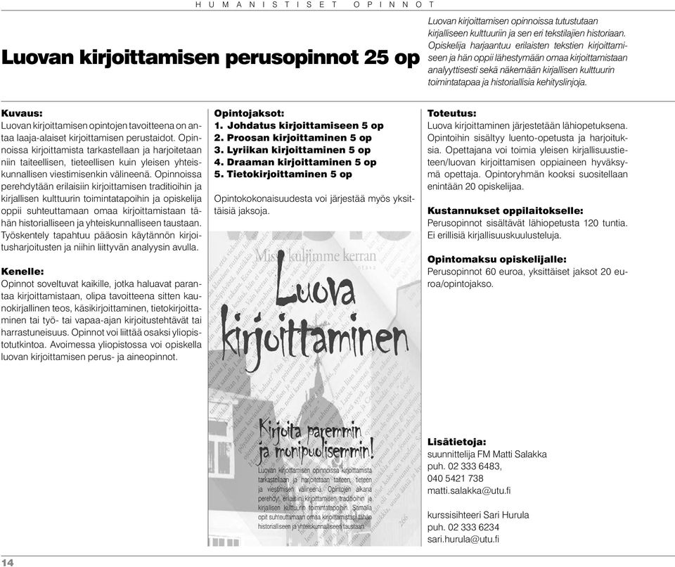 kehityslinjoja. Luovan kirjoittamisen opintojen tavoitteena on antaa laaja-alaiset kirjoittamisen perustaidot.