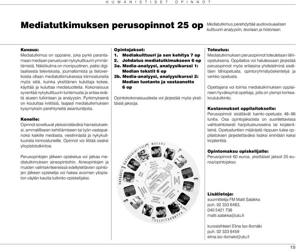 Näkökulma on monipuolinen, paitsi digitaalisesta televisiosta, journalismista ja tietoverkoista ollaan mediatutkimuksessa kiinnostuneita myös siitä, kuinka yksittäinen kuluttaja kokee, käyttää ja