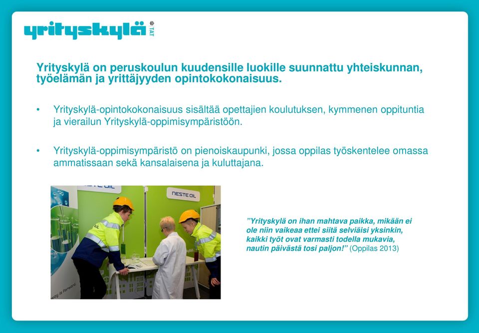 Yrityskylä-oppimisympäristö on pienoiskaupunki, jossa oppilas työskentelee omassa ammatissaan sekä kansalaisena ja kuluttajana.