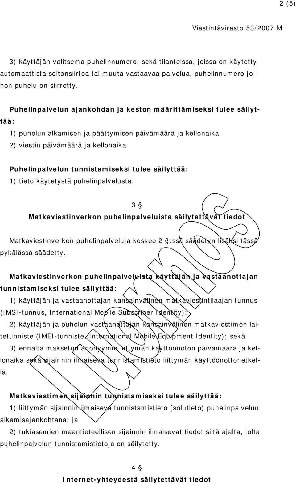 2) viestin päivämäärä ja kellonaika Puhelinpalvelun tunnistamiseksi tulee säilyttää: 1) tieto käytetystä puhelinpalvelusta.