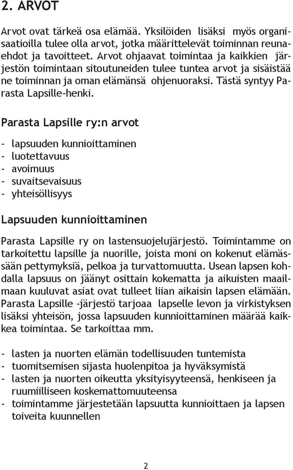 Parasta Lapsille ry:n arvot - lapsuuden kunnioittaminen - luotettavuus - avoimuus - suvaitsevaisuus - yhteisöllisyys Lapsuuden kunnioittaminen Parasta Lapsille ry on lastensuojelujärjestö.