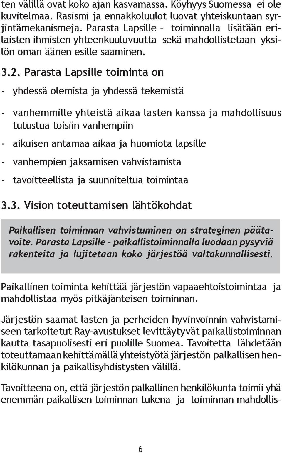 Parasta Lapsille toiminta on - yhdessä olemista ja yhdessä tekemistä - vanhemmille yhteistä aikaa lasten kanssa ja mahdollisuus tutustua toisiin vanhempiin - aikuisen antamaa aikaa ja huomiota