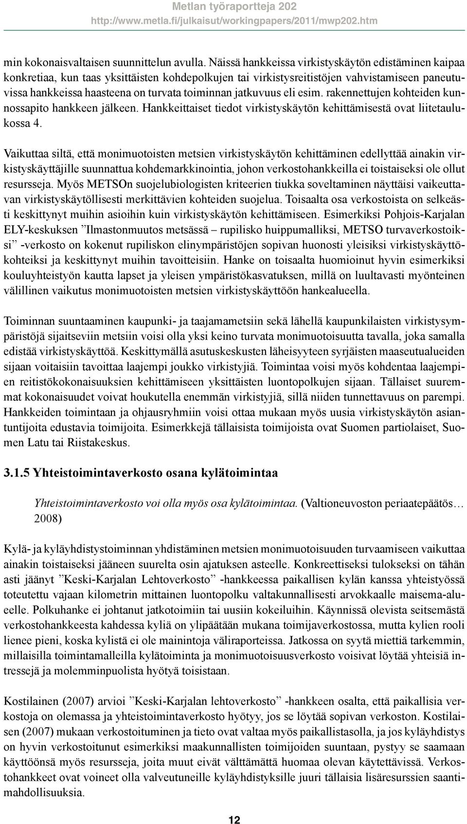 jatkuvuus eli esim. rakennettujen kohteiden kunnossapito hankkeen jälkeen. Hankkeittaiset tiedot virkistyskäytön kehittämisestä ovat liitetaulukossa 4.