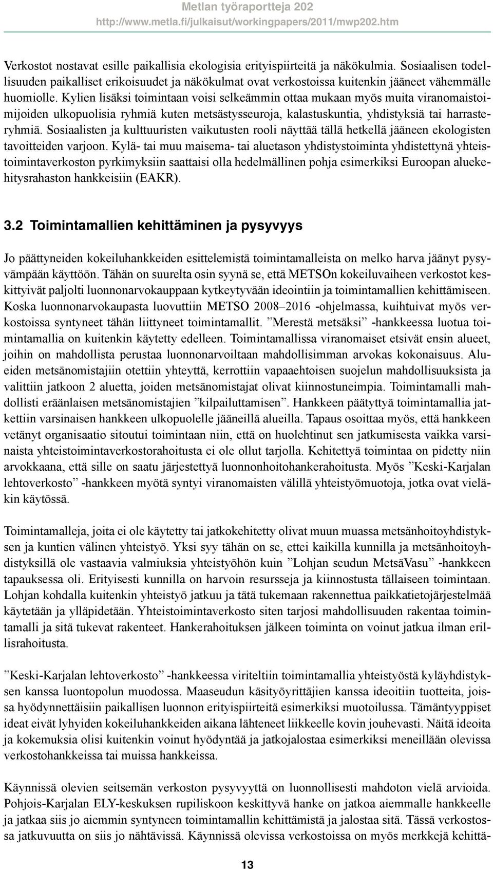 Kylien lisäksi toimintaan voisi selkeämmin ottaa mukaan myös muita viranomaistoimijoiden ulkopuolisia ryhmiä kuten metsästysseuroja, kalastuskuntia, yhdistyksiä tai harrasteryhmiä.