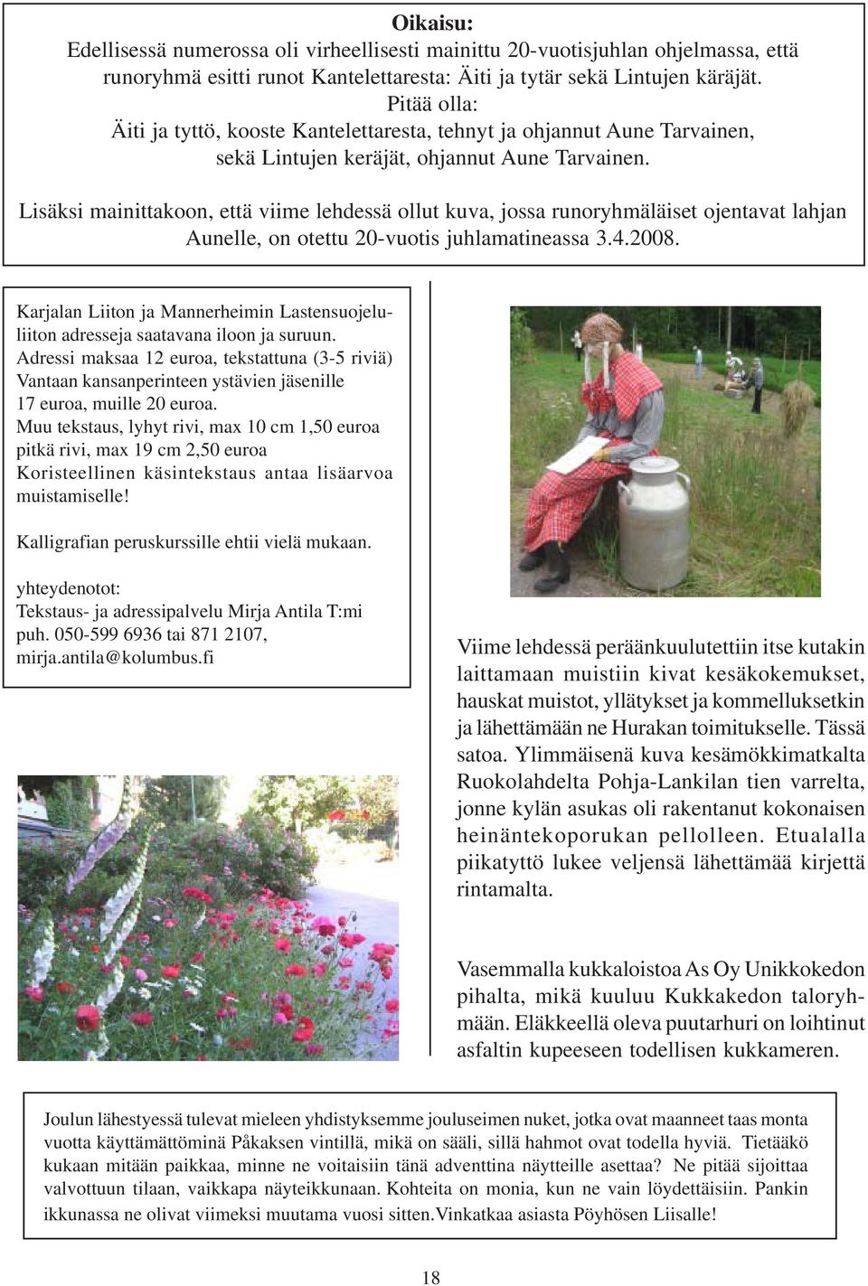 Lisäksi mainittakoon, että viime lehdessä ollut kuva, jossa runoryhmäläiset ojentavat lahjan Aunelle, on otettu 20-vuotis juhlamatineassa 3.4.2008.