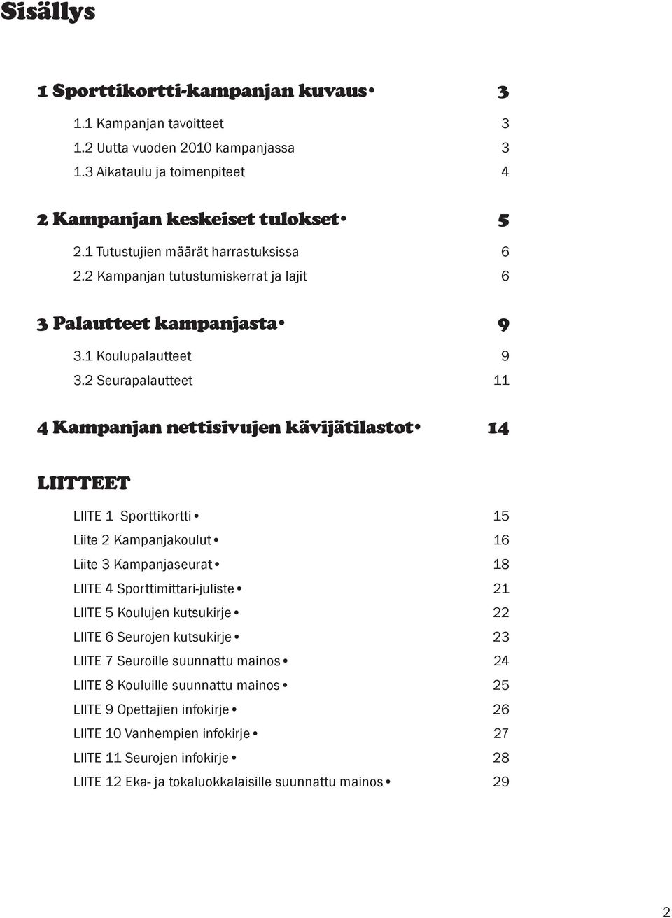 2 Seurapalautteet 11 4 Kampanjan nettisivujen kävijätilastot 14 LIITTEET LIITE 1 Sporttikortti 15 Liite 2 Kampanjakoulut 16 Liite 3 Kampanjaseurat 18 LIITE 4 Sporttimittari-juliste 21 LIITE 5