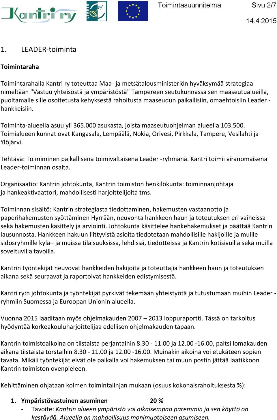 maaseutualueilla, puoltamalle sille osoitetusta kehyksestä rahoitusta maaseudun paikallisiin, omaehtoisiin Leader - hankkeisiin. Toiminta-alueella asuu yli 365.