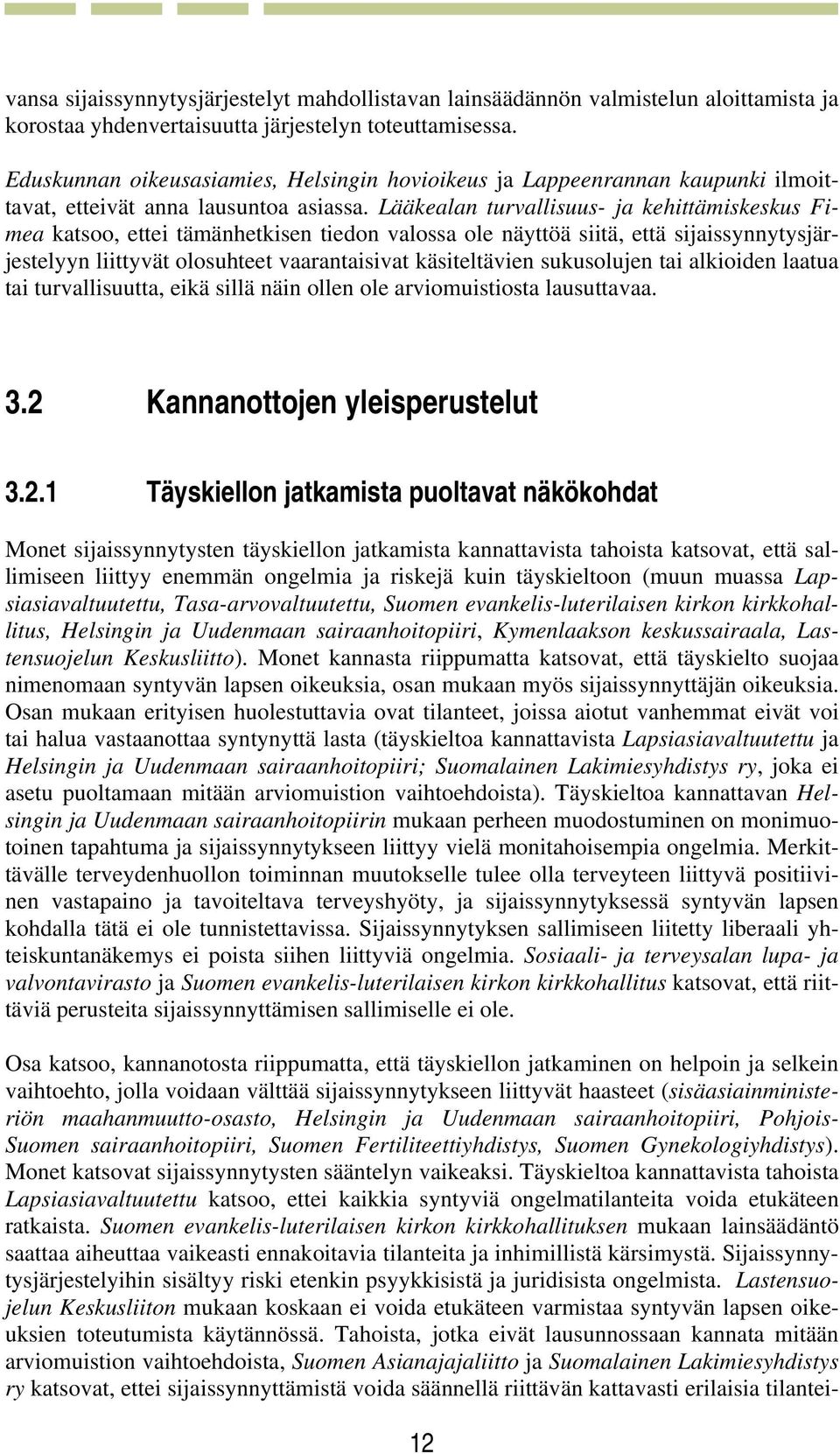 Lääkealan turvallisuus- ja kehittämiskeskus Fimea katsoo, ettei tämänhetkisen tiedon valossa ole näyttöä siitä, että sijaissynnytysjärjestelyyn liittyvät olosuhteet vaarantaisivat käsiteltävien