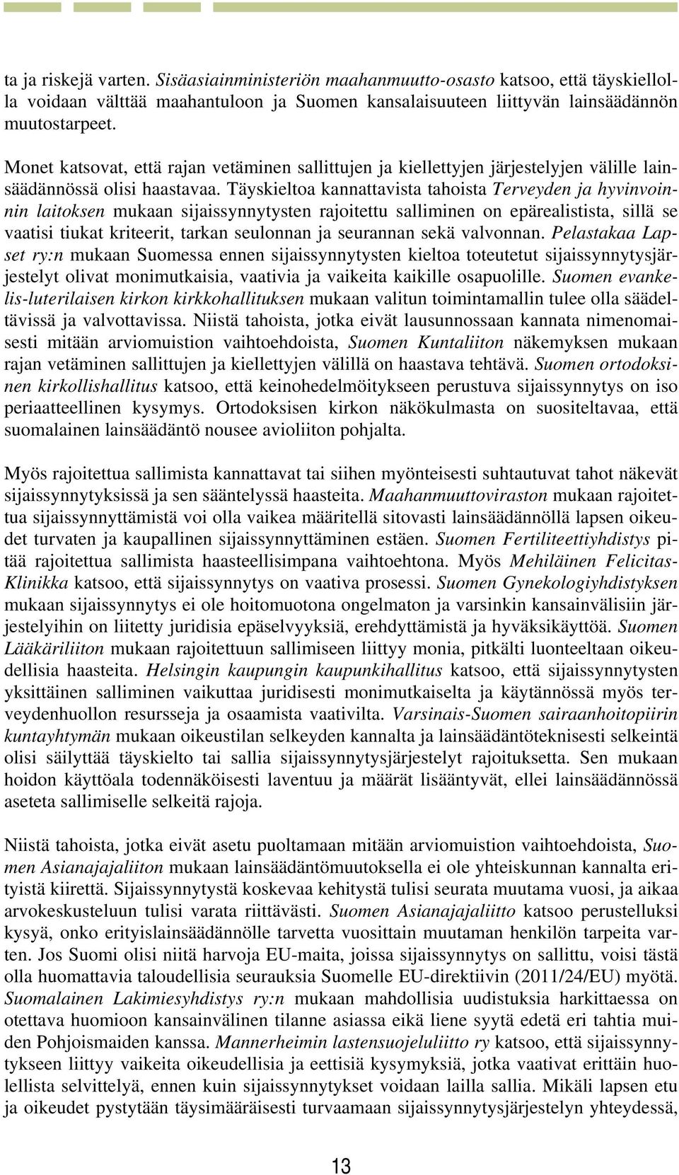 Täyskieltoa kannattavista tahoista Terveyden ja hyvinvoinnin laitoksen mukaan sijaissynnytysten rajoitettu salliminen on epärealistista, sillä se vaatisi tiukat kriteerit, tarkan seulonnan ja