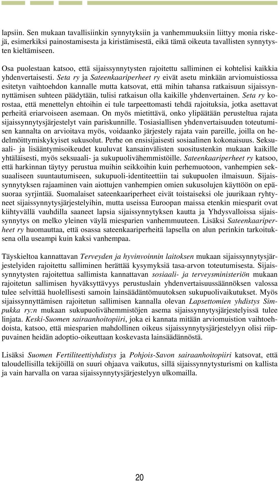 Seta ry ja Sateenkaariperheet ry eivät asetu minkään arviomuistiossa esitetyn vaihtoehdon kannalle mutta katsovat, että mihin tahansa ratkaisuun sijaissynnyttämisen suhteen päädytään, tulisi