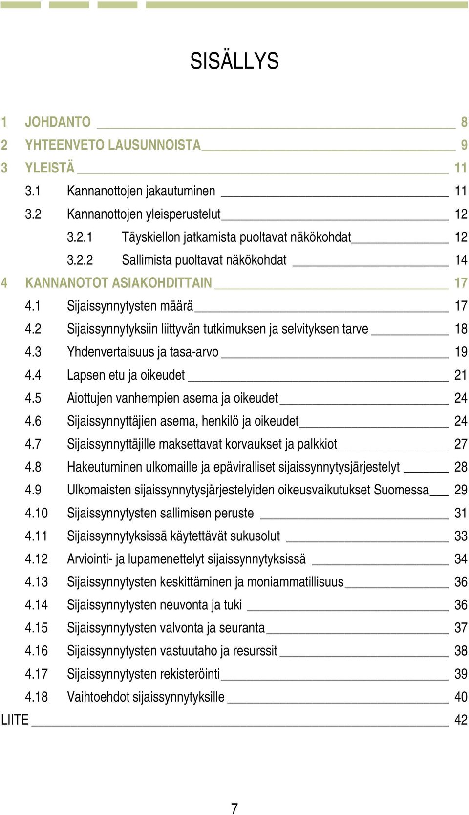 5 Aiottujen vanhempien asema ja oikeudet 24 4.6 Sijaissynnyttäjien asema, henkilö ja oikeudet 24 4.7 Sijaissynnyttäjille maksettavat korvaukset ja palkkiot 27 4.