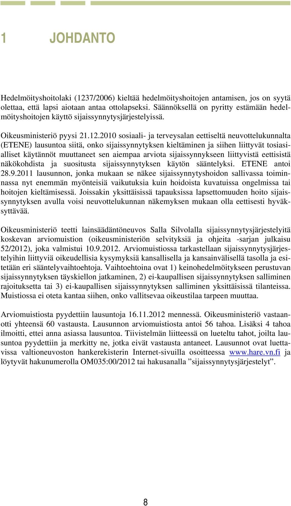 2010 sosiaali- ja terveysalan eettiseltä neuvottelukunnalta (ETENE) lausuntoa siitä, onko sijaissynnytyksen kieltäminen ja siihen liittyvät tosiasialliset käytännöt muuttaneet sen aiempaa arviota