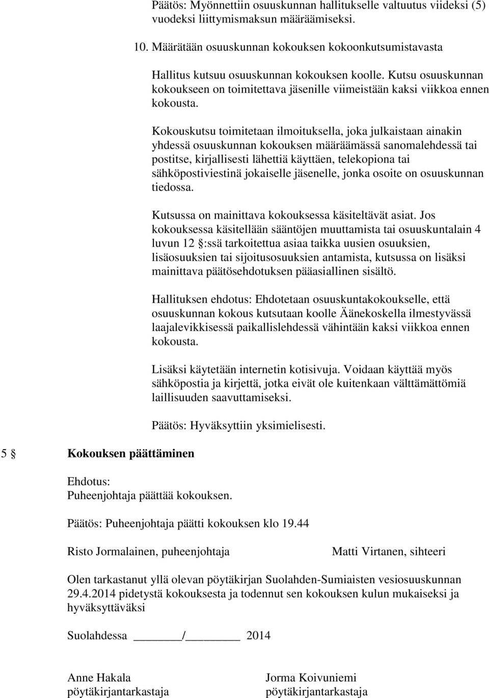 Kokouskutsu toimitetaan ilmoituksella, joka julkaistaan ainakin yhdessä osuuskunnan kokouksen määräämässä sanomalehdessä tai postitse, kirjallisesti lähettiä käyttäen, telekopiona tai