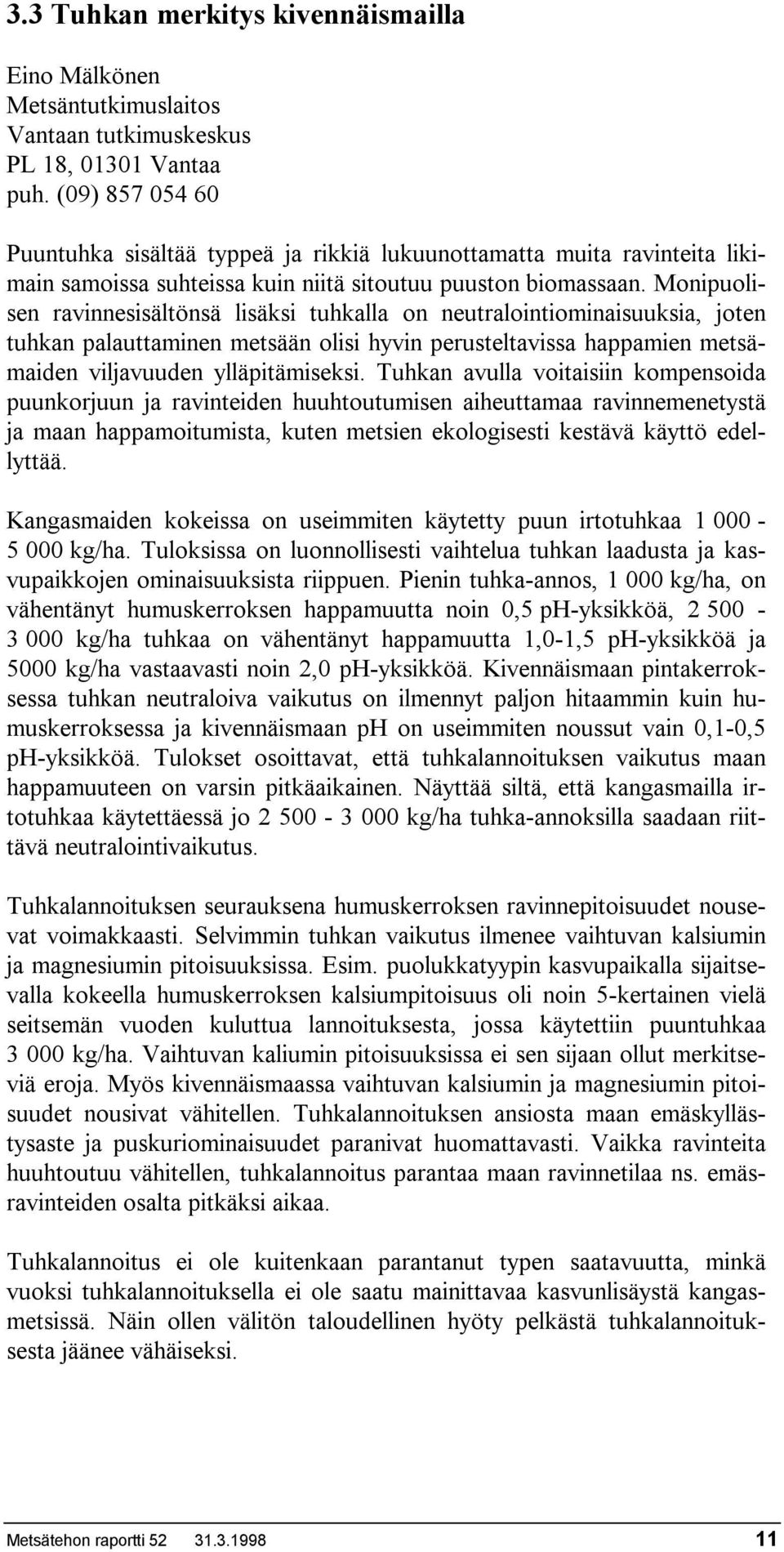 Monipuolisen ravinnesisältönsä lisäksi tuhkalla on neutralointiominaisuuksia, joten tuhkan palauttaminen metsään olisi hyvin perusteltavissa happamien metsämaiden viljavuuden ylläpitämiseksi.