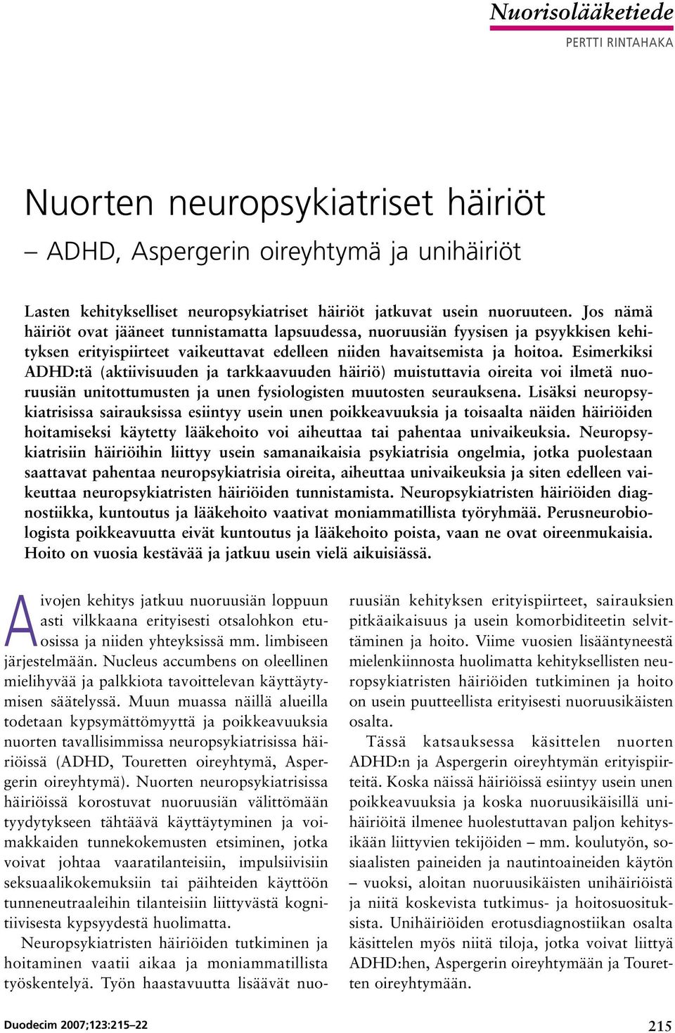 Esimerkiksi ADHD:tä (aktiivisuuden ja tarkkaavuuden häiriö) muistuttavia oireita voi ilmetä nuoruusiän unitottumusten ja unen fysiologisten muutosten seurauksena.