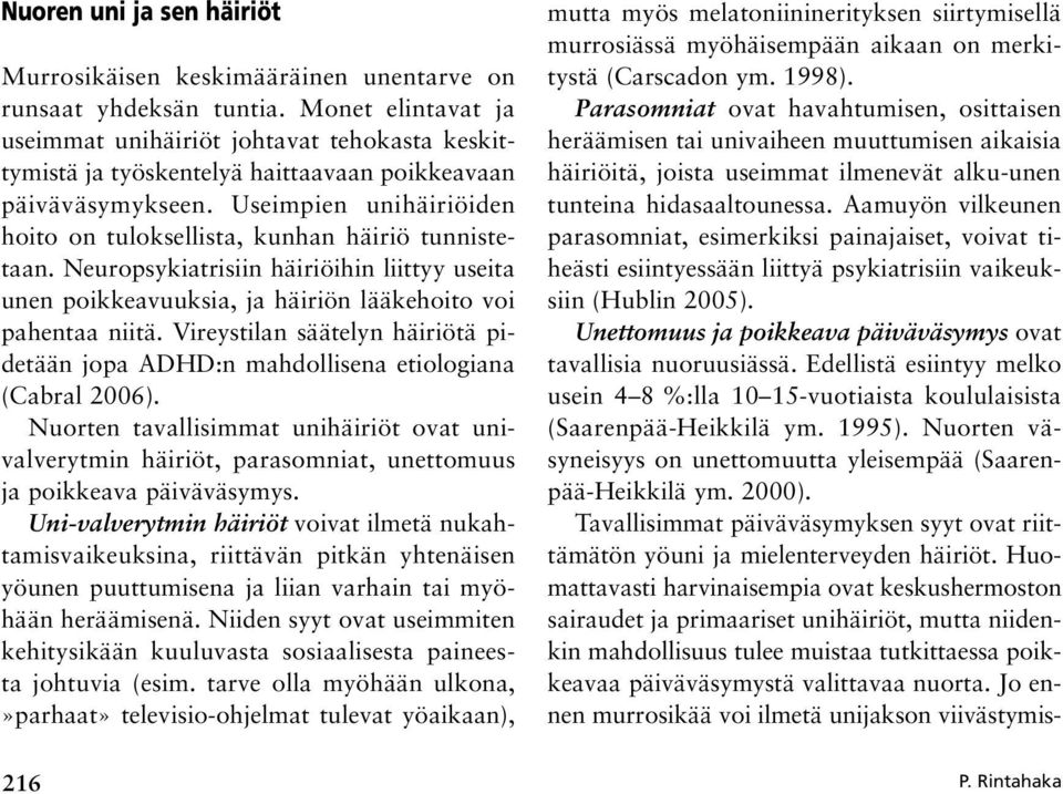 Useimpien unihäiriöiden hoito on tuloksellista, kunhan häiriö tunnistetaan. Neuropsykiatrisiin häiriöihin liittyy useita unen poikkeavuuksia, ja häiriön lääkehoito voi pahentaa niitä.