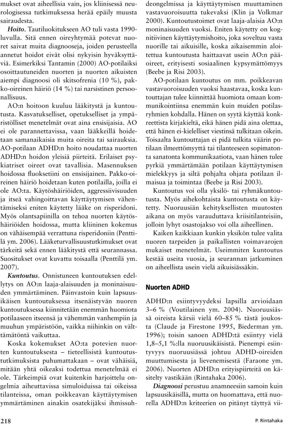 Esimerkiksi Tantamin (2000) AO-potilaiksi osoittautuneiden nuorten ja nuorten aikuisten aiempi diagnoosi oli skitsofrenia (10 %), pakko-oireinen häiriö (14 %) tai narsistinen persoonallisuus.