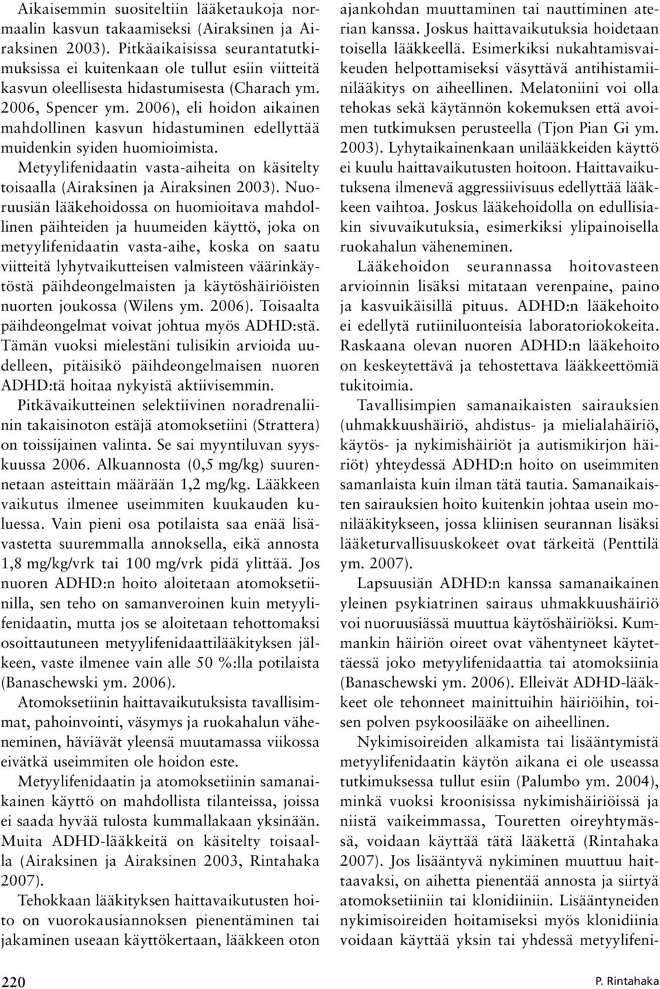 2006), eli hoidon aikainen mahdollinen kasvun hidastuminen edellyttää muidenkin syiden huomioimista. Metyylifenidaatin vasta-aiheita on käsitelty toisaalla (Airaksinen ja Airaksinen 2003).