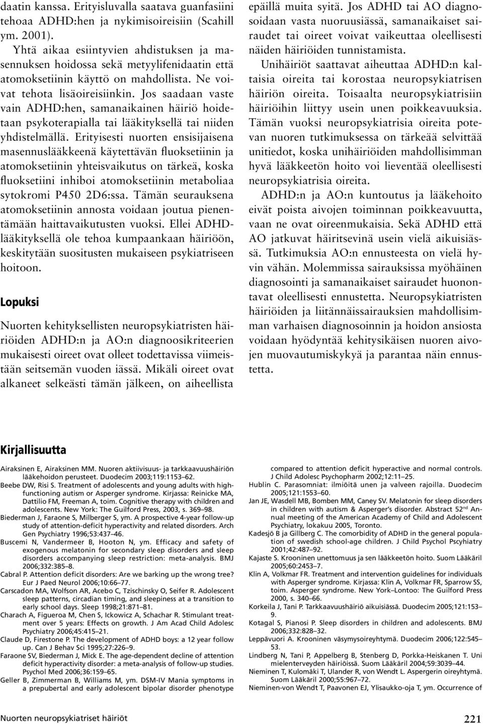 Jos saadaan vaste vain ADHD:hen, samanaikainen häiriö hoidetaan psykoterapialla tai lääkityksellä tai niiden yhdistelmällä.