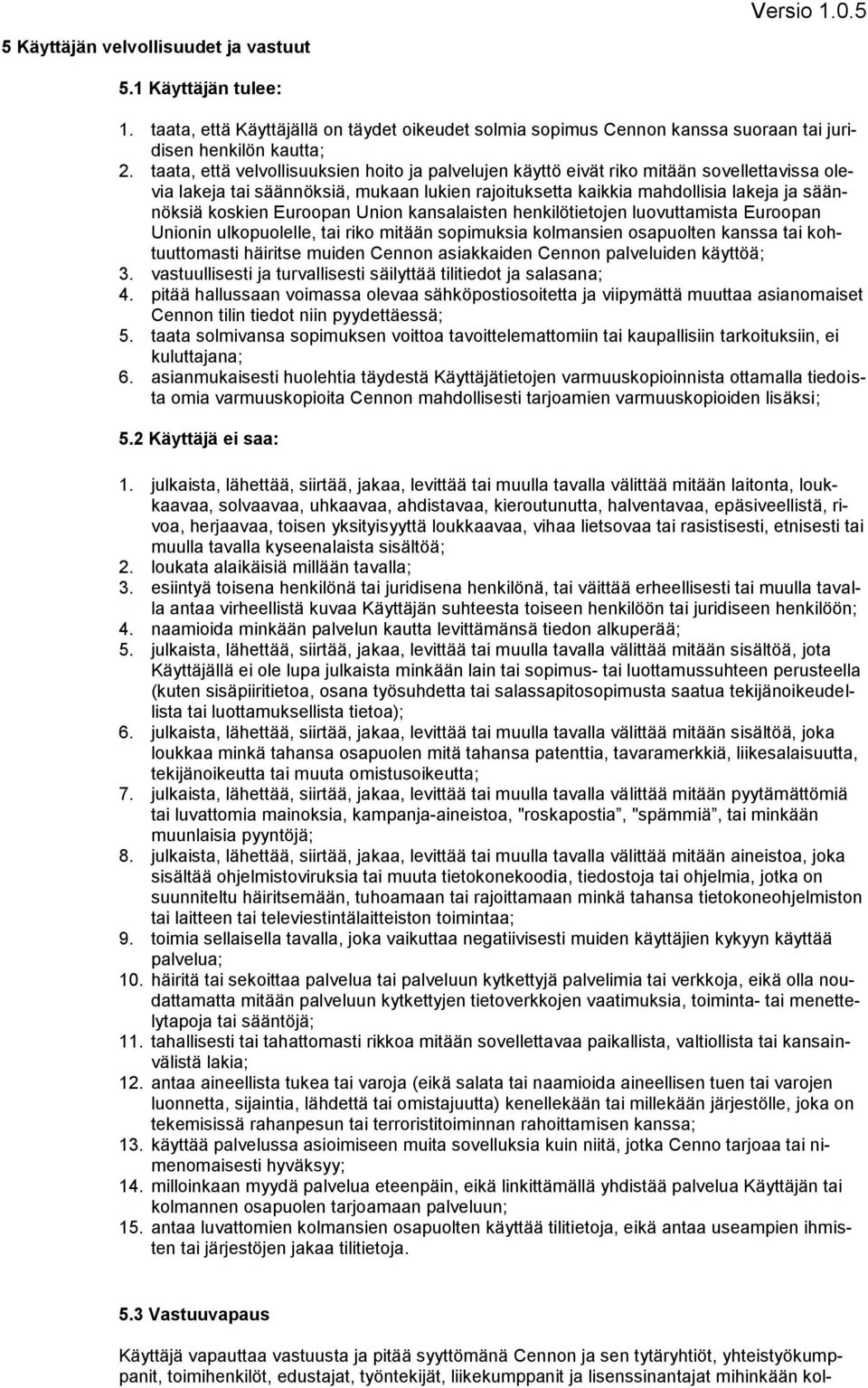 Euroopan Union kansalaisten henkilötietojen luovuttamista Euroopan Unionin ulkopuolelle, tai riko mitään sopimuksia kolmansien osapuolten kanssa tai kohtuuttomasti häiritse muiden Cennon asiakkaiden