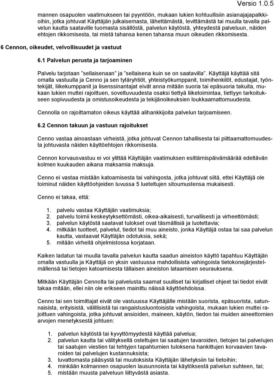 6 Cennon, oikeudet, velvollisuudet ja vastuut 6.1 Palvelun perusta ja tarjoaminen Palvelu tarjotaan sellaisenaan ja sellaisena kuin se on saatavilla.