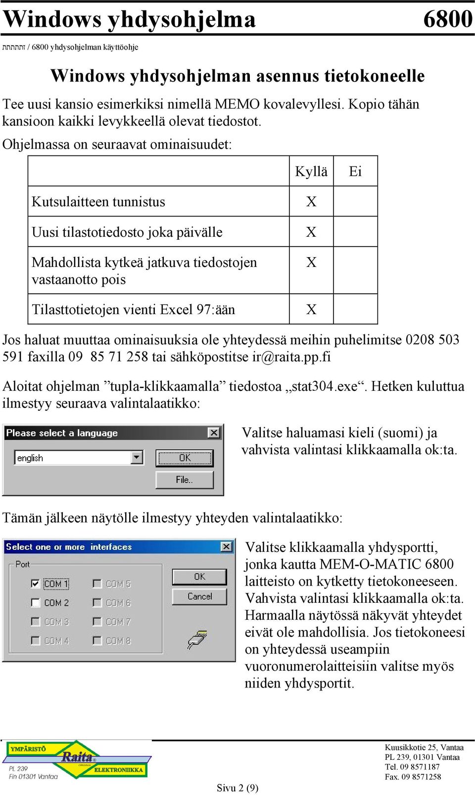 X X X X Jos haluat muuttaa ominaisuuksia ole yhteydessä meihin puhelimitse 0208 503 591 faxilla 09 85 71 258 tai sähköpostitse ir@raita.pp.fi Aloitat ohjelman tupla-klikkaamalla tiedostoa stat304.exe.