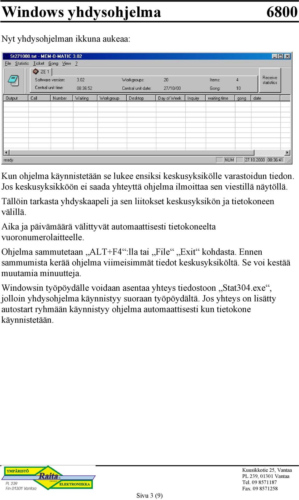 Aika ja päivämäärä välittyvät automaattisesti tietokoneelta vuoronumerolaitteelle. Ohjelma sammutetaan ALT+F4 :lla tai File Exit kohdasta.