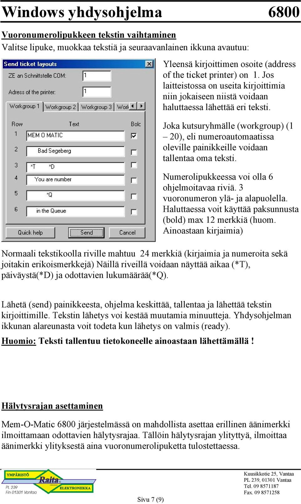 Joka kutsuryhmälle (workgroup) (1 20), eli numeroautomaatissa oleville painikkeille voidaan tallentaa oma teksti. Numerolipukkeessa voi olla 6 ohjelmoitavaa riviä. 3 vuoronumeron ylä- ja alapuolella.