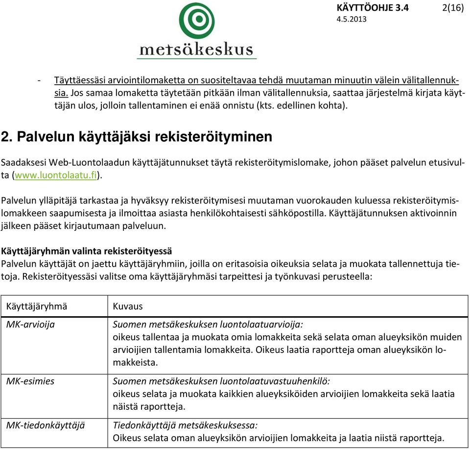 Palvelun käyttäjäksi rekisteröityminen Saadaksesi Web Luontolaadun käyttäjätunnukset täytä rekisteröitymislomake, johon pääset palvelun etusivulta (www.luontolaatu.fi).