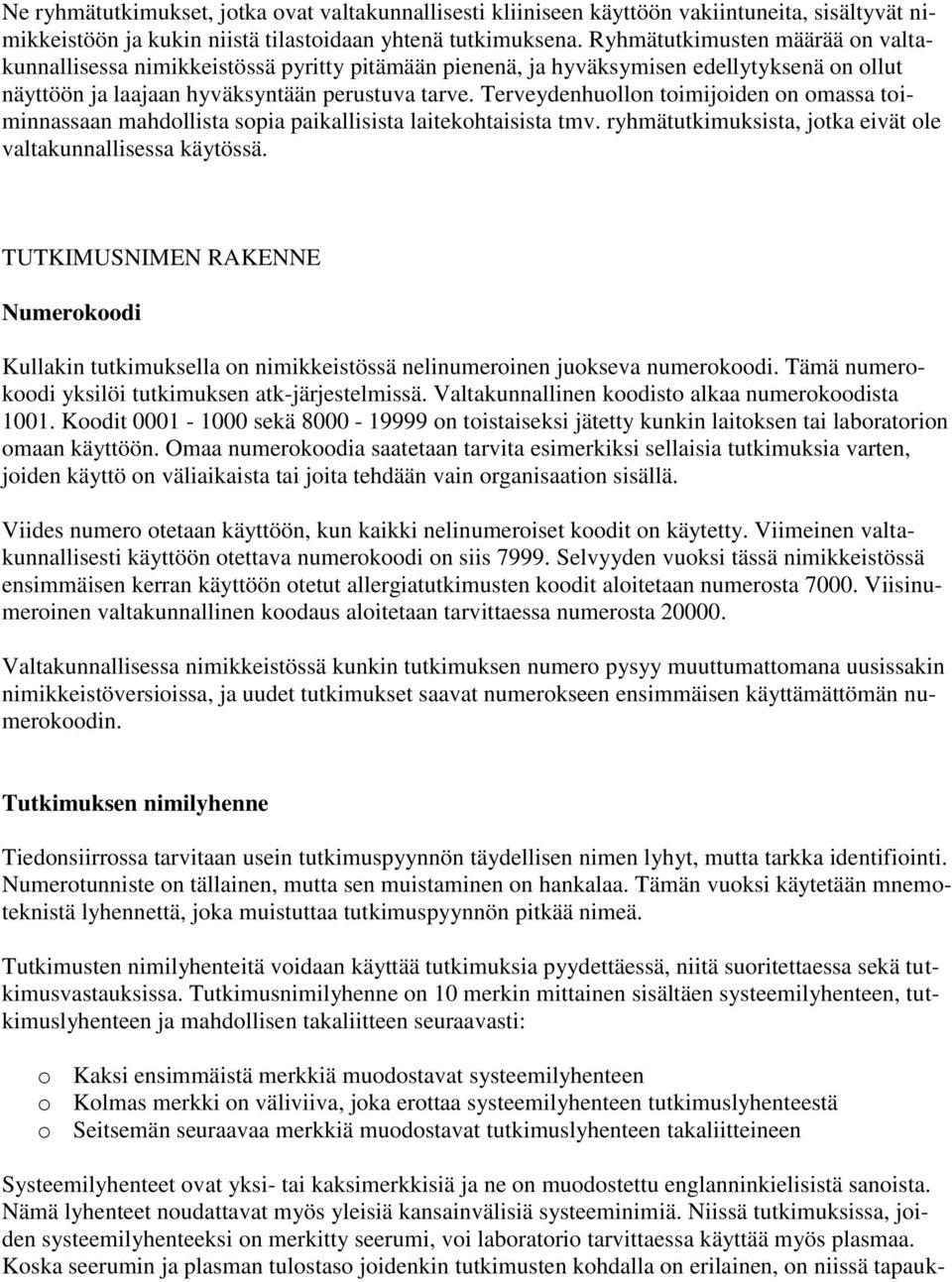 Terveydenhuollon toimijoiden on omassa toiminnassaan mahdollista sopia paikallisista laitekohtaisista tmv. ryhmätutkimuksista, jotka eivät ole valtakunnallisessa käytössä.