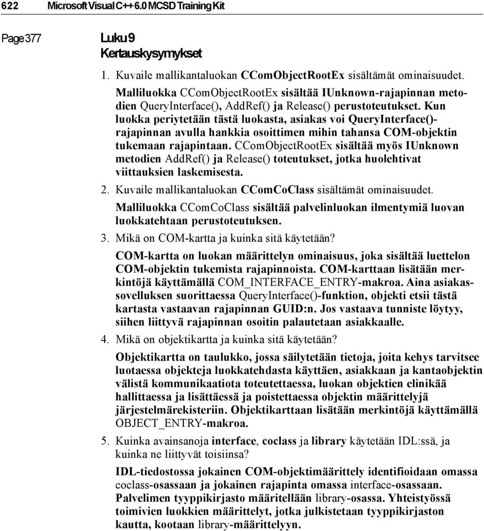 Kun luokka periytetään tästä luokasta, asiakas voi QueryInterface()- rajapinnan avulla hankkia osoittimen mihin tahansa COM-objektin tukemaan rajapintaan.