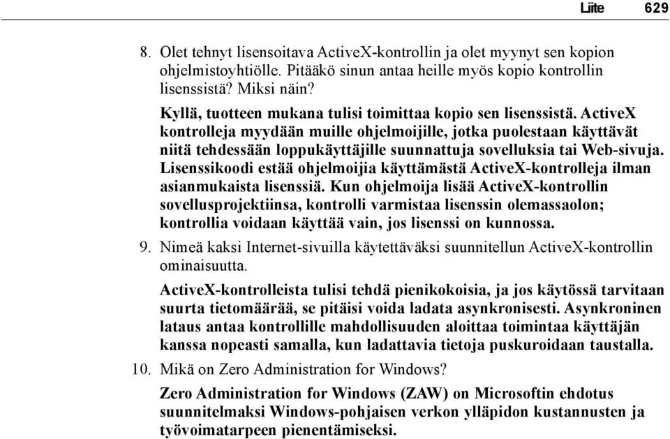 ActiveX kontrolleja myydään muille ohjelmoijille, jotka puolestaan käyttävät niitä tehdessään loppukäyttäjille suunnattuja sovelluksia tai Web-sivuja.