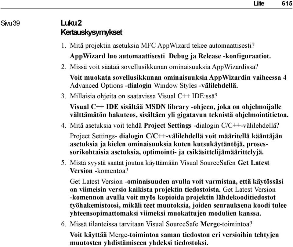 Visual C++ IDE sisältää MSDN library -ohjeen, joka on ohjelmoijalle välttämätön hakuteos, sisältäen yli gigatavun teknistä ohjelmointitietoa. 4.