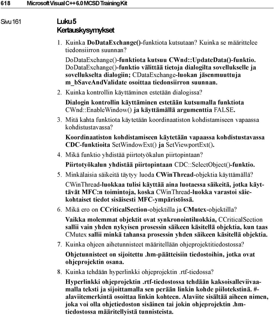 DoDataExchange()-funktio välittää tietoja dialogilta sovellukselle ja sovellukselta dialogiin; CDataExchange-luokan jäsenmuuttuja m_bsaveandvalidate osoittaa tiedonsiirron suunnan. 2.