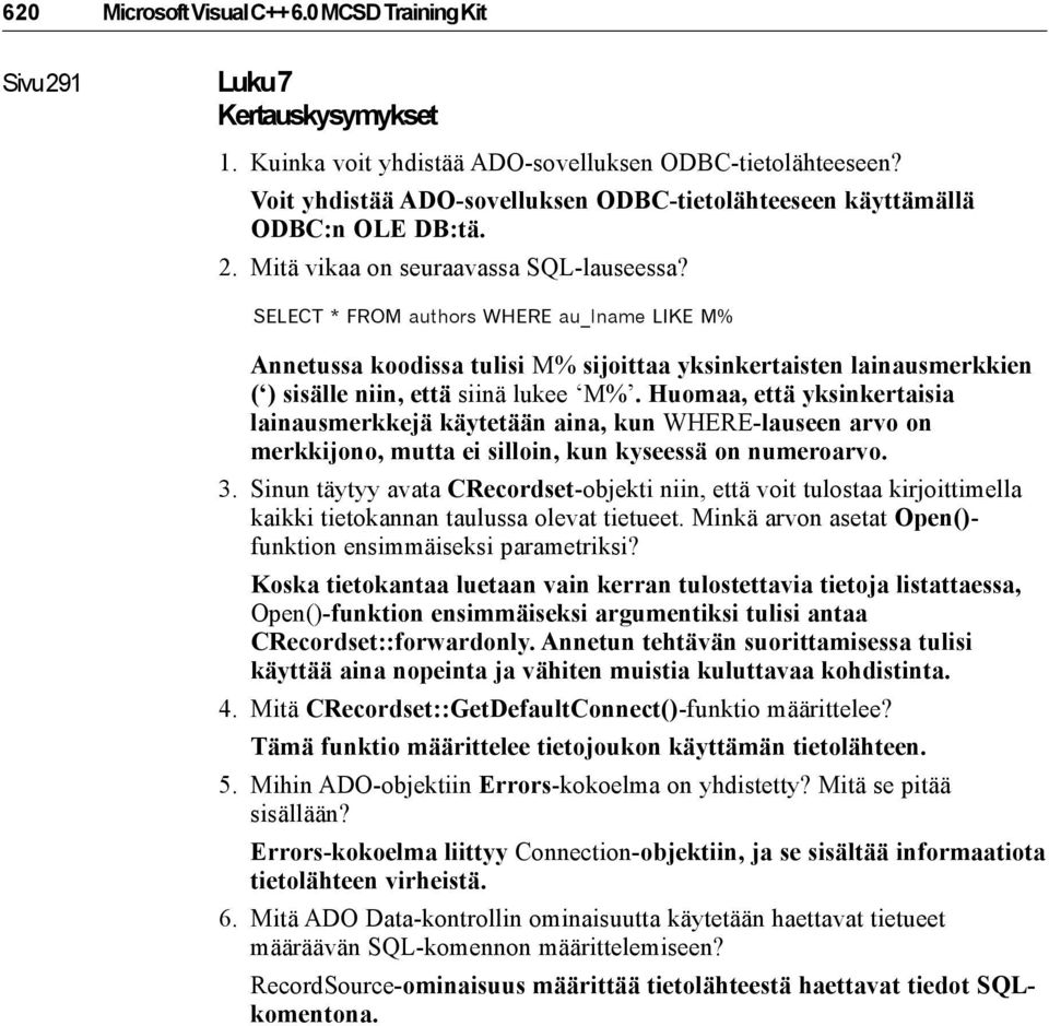 SELECT * FROM authors WHERE au_lname LIKE M% Annetussa koodissa tulisi M% sijoittaa yksinkertaisten lainausmerkkien ( ) sisälle niin, että siinä lukee M%.